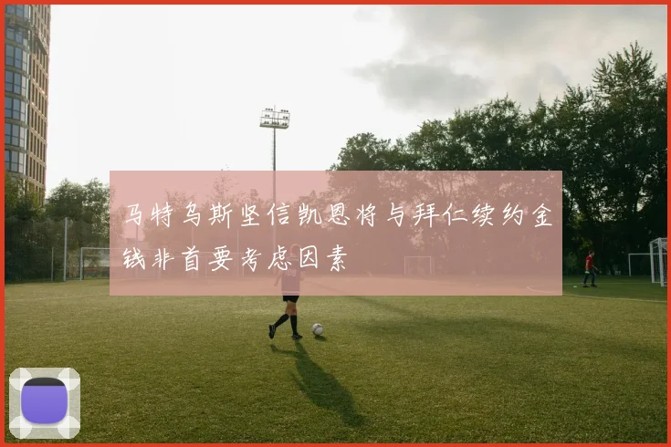 马特乌斯坚信凯恩将与拜仁续约金钱非首要考虑因素